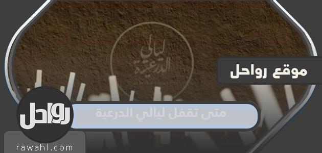 متى تقفل ليالي الدرعية 2023 ومتى تفتح