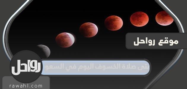 متى صلاة الخسوف اليوم في السعودية 16 مايو 2022