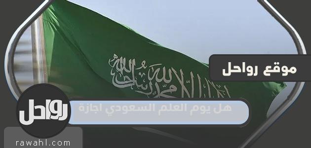 هل يوم العلم السعودي اجازة