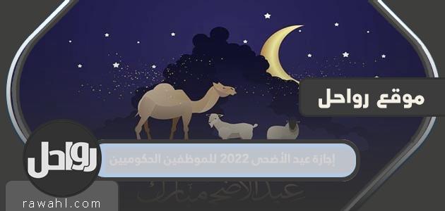 إجازة عيد الأضحى 2022 للموظفين الحكوميين