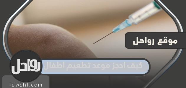 كيف احجز موعد تطعيم اطفال 1443 في السعودية