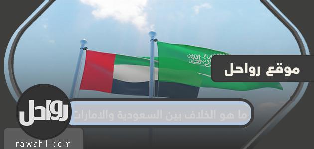 ما هو الخلاف بين السعودية والامارات