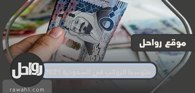 متوسط الرواتب في السعودية 2021 وأعلى رواتب في السعودية
