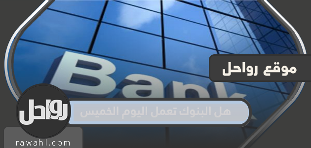 هل البنوك تعمل اليوم الخميس