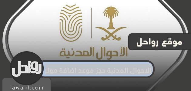 الأحوال المدنية حجز موعد لإضافة مولود جديد في المملكة العربية السعودية