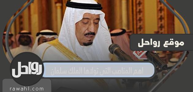 اهم المناصب التي تولاها الملك سلمان