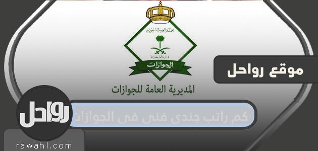 كم راتب جندي فني في الجوازات .. بدء التقديم لوظيفة جندي فني بالجوازات 1442
