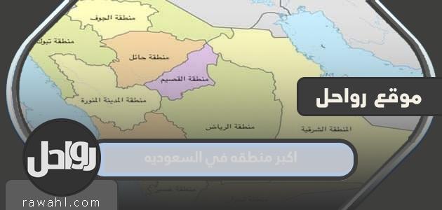 ما هي اكبر منطقه في السعوديه