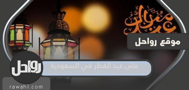 متى عيد الفطر 2024 في السعودية؟