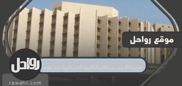 مدينة الامير سلطان الطبية العسكرية حجز موعد .. الخدمات الطبية للقوات المسلحة