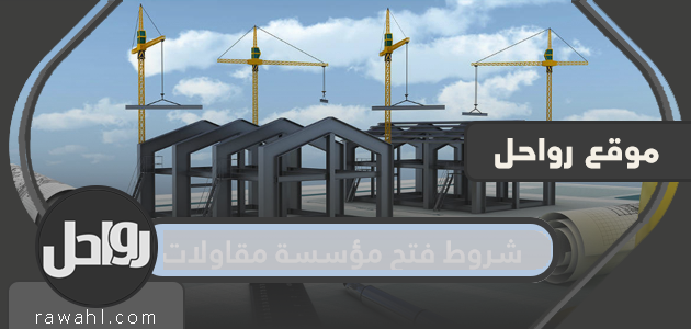 شروط فتح منشأة مقاولات في السعودية 2024/1445