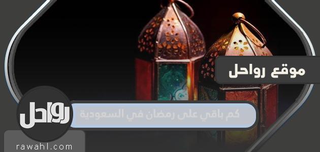 كم باقي على رمضان في السعودية 2024؟