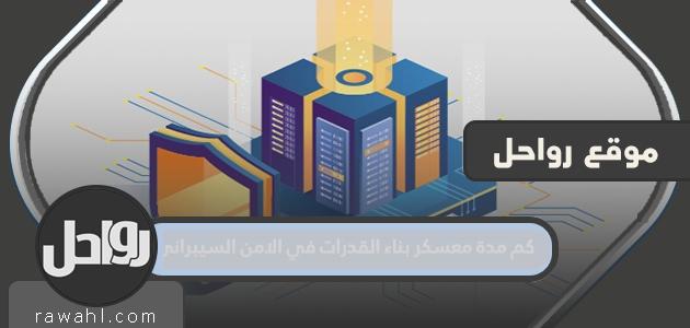 ما هي مدة معسكر بناء القدرات في مجال الأمن السيبراني 2024؟