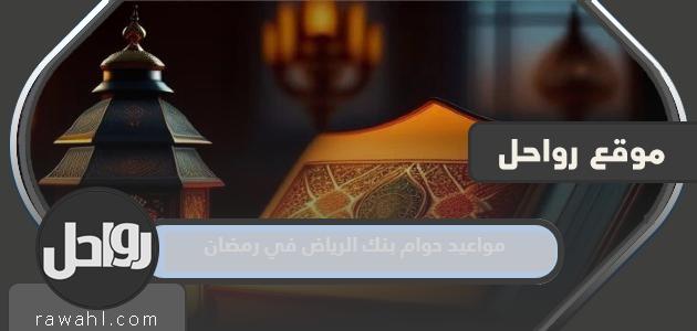 مواعيد عمل بنك الرياض في رمضان 2024