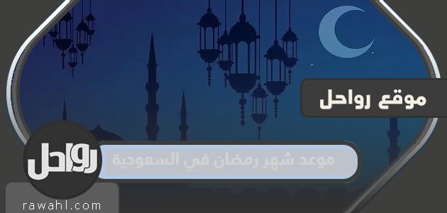 موعد شهر رمضان 2024 في السعودية .. متى يبدأ رمضان 1445 السعودية