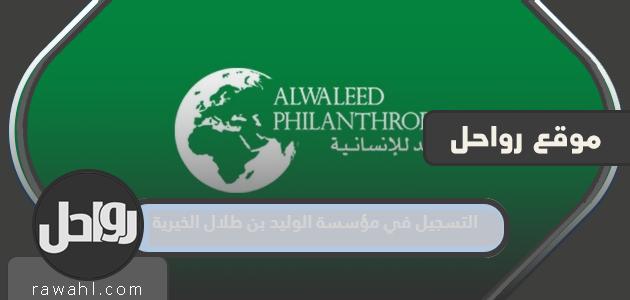 التسجيل في مؤسسة الوليد بن طلال الخيرية 2024