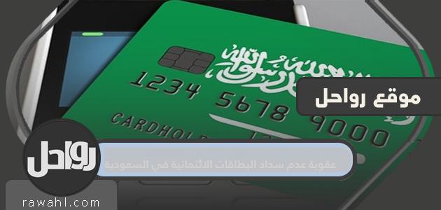 عقوبة عدم الدفع ببطاقات الائتمان في السعودية.. طرق الدفع ببطاقات الائتمان
