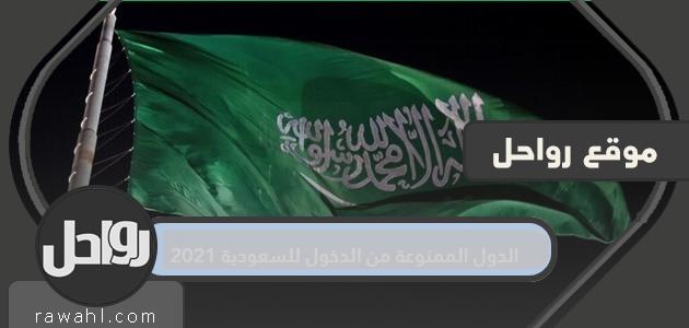 قائمة الدول الممنوعة من دخول السعودية 2021