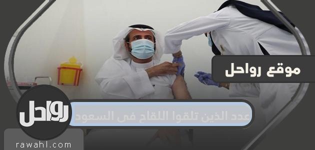 كم عدد الأشخاص الذين تلقوا اللقاح في السعودية 2021

