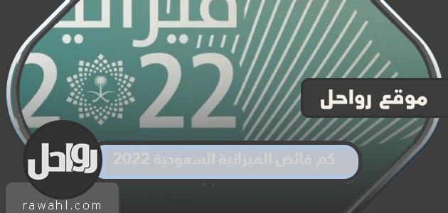 كم يبلغ فائض ميزانية السعودية عام 2022؟