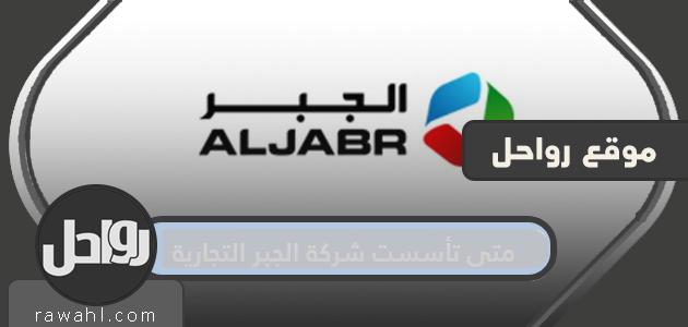 متى تأسست شركة الجبر التجارية وأهم المعلومات عنها؟