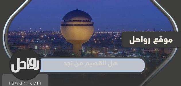 هل القصيم من نجد وكم تبعد عنها بالصور؟