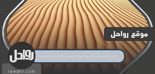 يوجد في رمال الربع الخالي العديد من المعادن الثمينة والآثار القديمة المدفونة